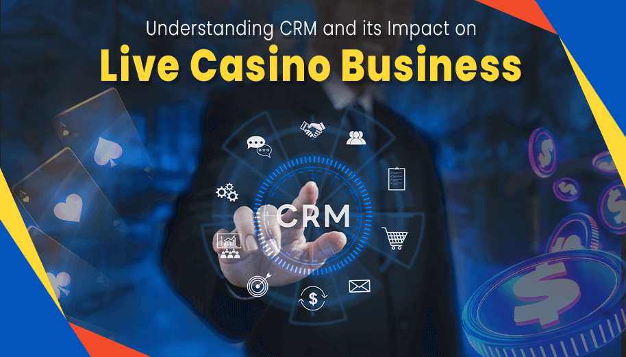 Understanding CRM and its Impact on Live Casino Business Understanding CRM and its Impact on Live Casino Business